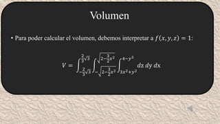 Volumen
• Para poder calcular el volumen, debemos interpretar a 𝑓 𝑥, 𝑦, 𝑧 = 1:
𝑉 =
−
2
3 3
2
3 3
− 2−
3
2𝑥2
2−
3
2𝑥2
3𝑥2+𝑦...