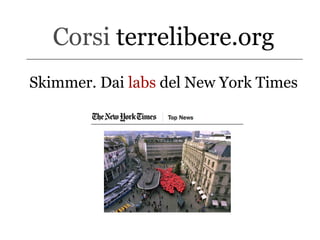 Corsi terrelibere.org
Skimmer. Dai labs del New York Times
 
