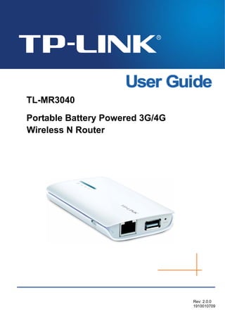 TL-MR3040
Portable Battery Powered 3G/4G
Wireless N Router
Rev: 2.0.0
1910010709
 
