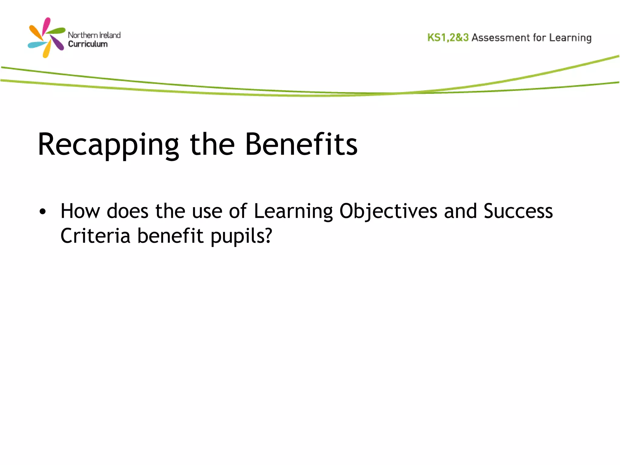 Recapping the Benefits How does the use of Learning Objectives and Success Criteria benefit pupils? 