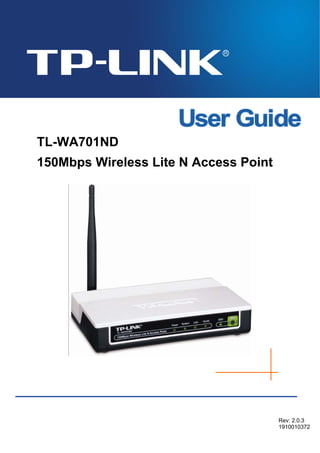 TL-WA701ND
150Mbps Wireless Lite N Access Point
Rev: 2.0.3
1910010372
 
