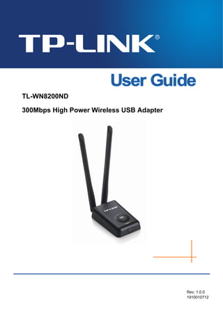 TP-LINK TECHNOLOGIES CO., LTD 
TL-WN8200ND 
300Mbps High Power Wireless USB Adapter 
Rev: 1.0.0 
1910010712 
 