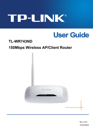 TL-WR743ND
150Mbps Wireless AP/Client Router




                                    Rev: 2.0.0
                                    1910010644
 