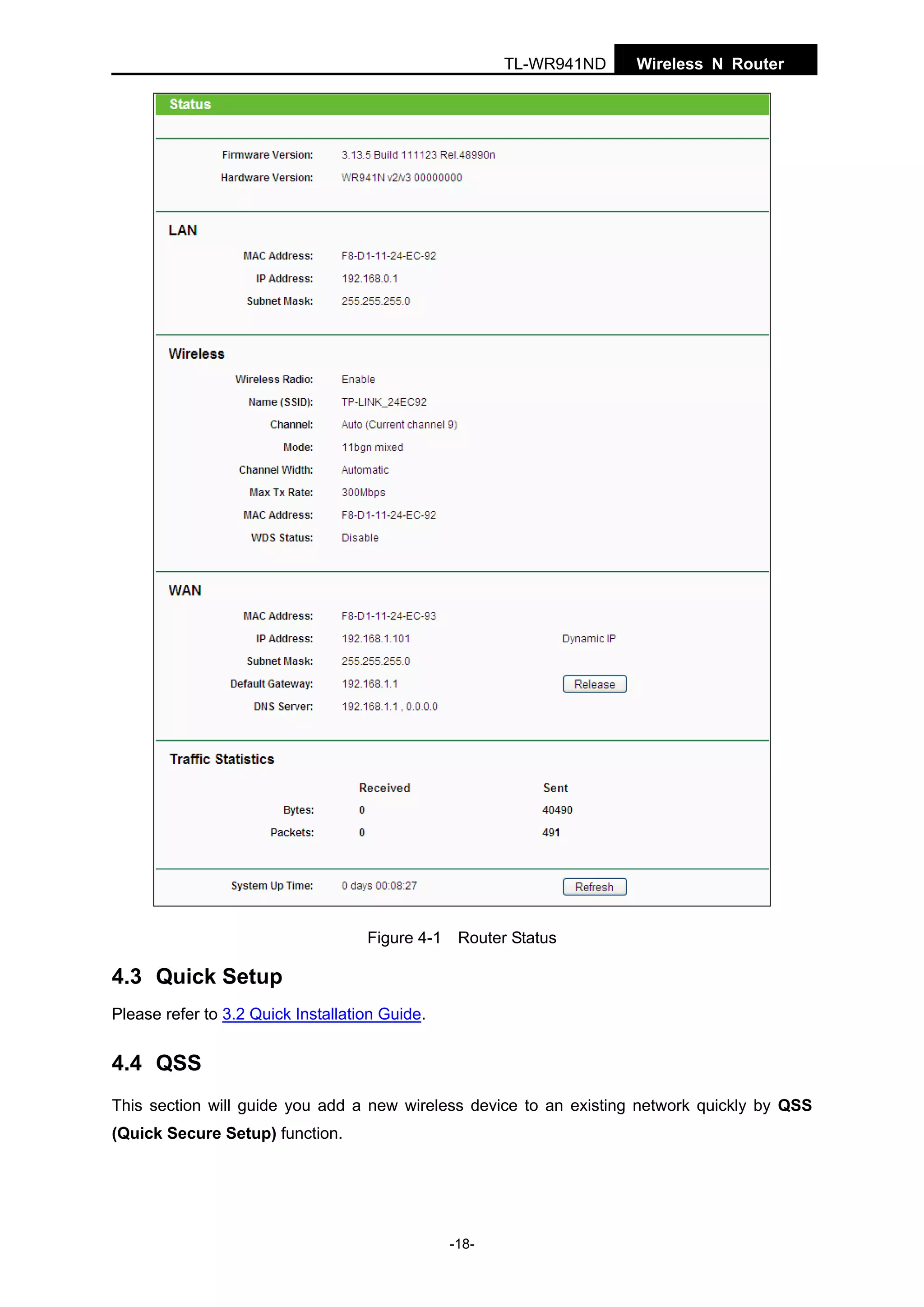 TL-WR941ND

Figure 4-1

Wireless N Router

Router Status

4.3 Quick Setup
Please refer to 3.2 Quick Installation Guide.

4.4 QSS
This section will guide you add a new wireless device to an existing network quickly by QSS
(Quick Secure Setup) function.

-18-

 
