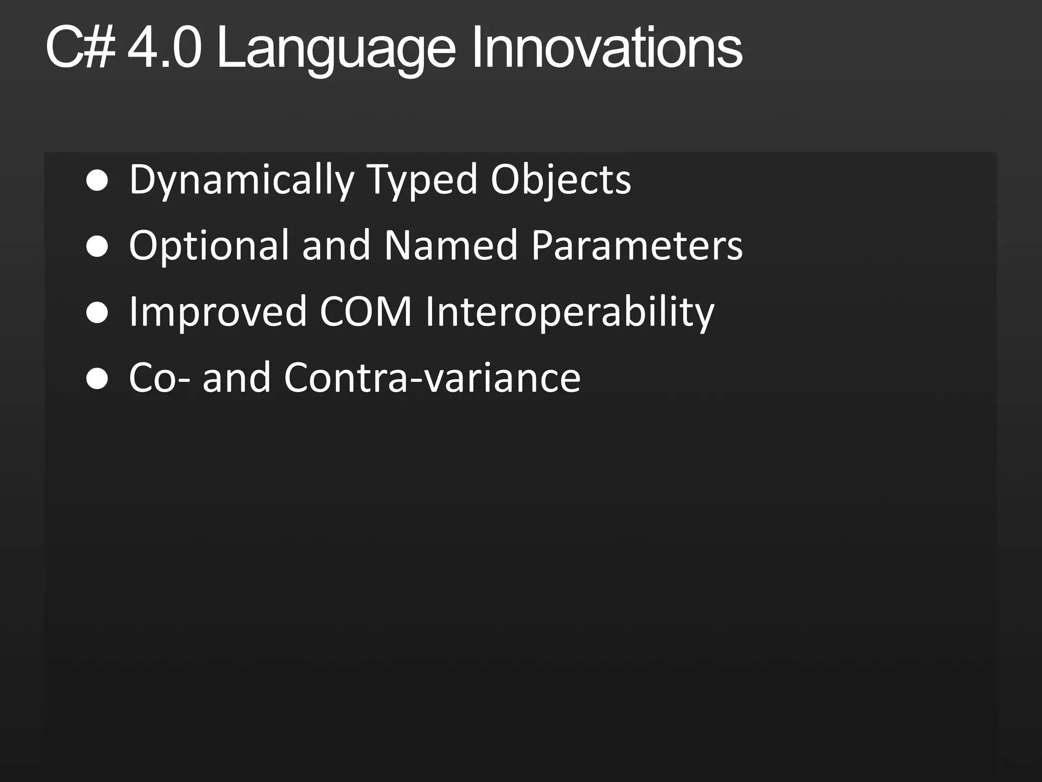 Dynamically Typed ObjectsOptional and Named ParametersImproved COM InteroperabilityCo- and Contra-varianceC# 4.0 Language Innovations