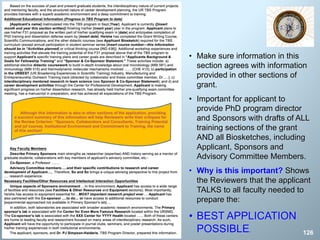 • Make sure information in this
section agrees with information
provided in other sections of
grant.
• Important for applicant to
provide PhD program director
and Sponsors with drafts of ALL
training sections of the grant
AND all Biosketches, including
Applicant, Sponsors and
Advisory Committee Members.
• Why is this important? Shows
the Reviewers that the applicant
TALKS to all faculty needed to
prepare the:
• BEST APPLICATION
POSSIBLE. 126
 