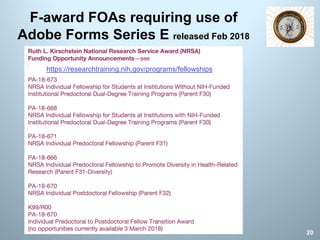 F-award FOAs requiring use of
Adobe Forms Series E released Feb 2018
20
https://researchtraining.nih.gov/programs/fellowships
 