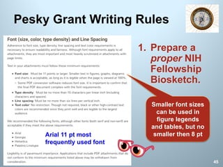 Pesky Grant Writing Rules
1. Prepare a
proper NIH
Fellowship
Biosketch.
45
Arial 11 pt most
frequently used font
Smaller font sizes
can be used in
figure legends
and tables, but no
smaller then 8 pt
 