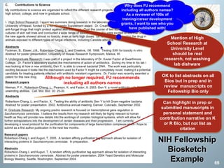 Can highlight in prep or
submitted manuscripts in
personal statement and
contribution narrative on K
or R Bio, but not list as
citation
Mention of High
School Research at
University Level
should be real
research, not washing
lab dishware
OK to list abstracts on all
Bios but in prep and in
review manuscripts on
Fellowship Bio only
NIH Fellowship
Biosketch
Example
Although no longer required, PJ recommends
including all authors names
68
Why does PJ recommend
including all authors names?
As a reviewer of 100s of
training/career development
grants, I want to see who you
have published with!
 