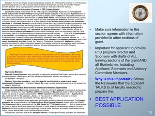 • Make sure information in this
section agrees with information
provided in other sections of
grant.
• Important for applicant to provide
PhD program director and
Sponsors with drafts of ALL
training sections of the grant AND
all Biosketches, including
Applicant, Sponsors and Advisory
Committee Members.
• Why is this important? Shows
the Reviewers that the applicant
TALKS to all faculty needed to
prepare the:
• BEST APPLICATION
POSSIBLE.
113
 