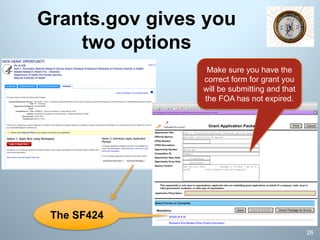 Grants.gov gives you
two options
26
The SF424
Make sure you have the
correct form for grant you
will be submitting and that
the FOA has not expired.
 