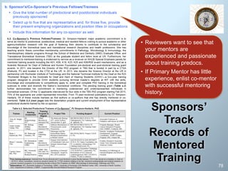 78
Sponsors’
Track
Records of
Mentored
Training
• Reviewers want to see that
your mentors are
experienced and passionate
about training predocs.
• If Primary Mentor has little
experience, enlist co-mentor
with successful mentoring
history.
 