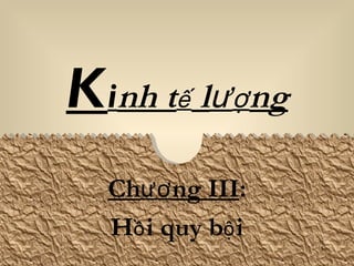 K inh tế lư ợ ng
   Chươ ng III:
   Hồ i quy bộ i
                   1
 