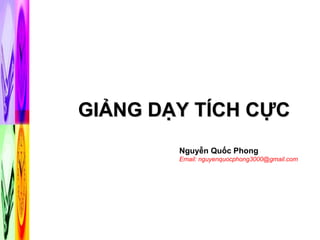 GIẢNG DẠY TÍCH CỰC
        Nguyễn Quốc Phong
        Email: nguyenquocphong3000@gmail.com
 