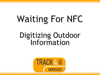 Waiting For NFC
Digitizing Outdoor
   Information
 