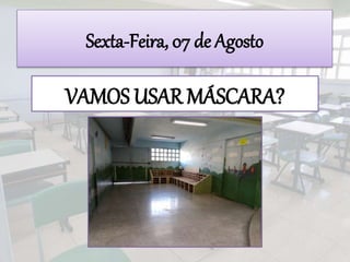 Sexta-Feira, 07 de Agosto
VAMOS USAR MÁSCARA?
 