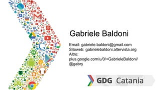 Gabriele Baldoni
Email: gabriele.baldoni@gmail.com
Sitoweb: gabrielebaldoni.altervista.org
Altro:
plus.google.com/u/0/+GabrieleBaldoni/
@gabry
 