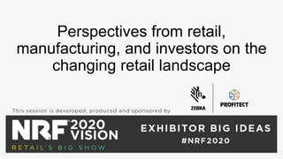 Perspectives from retail,
manufacturing, and investors on the
changing retail landscape
 