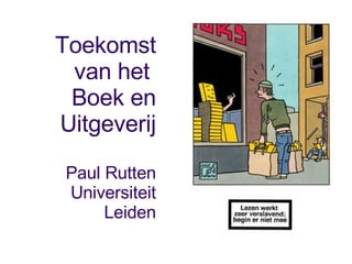 Toekomst van het  Boek en Uitgeverij Paul Rutten Universiteit Leiden 