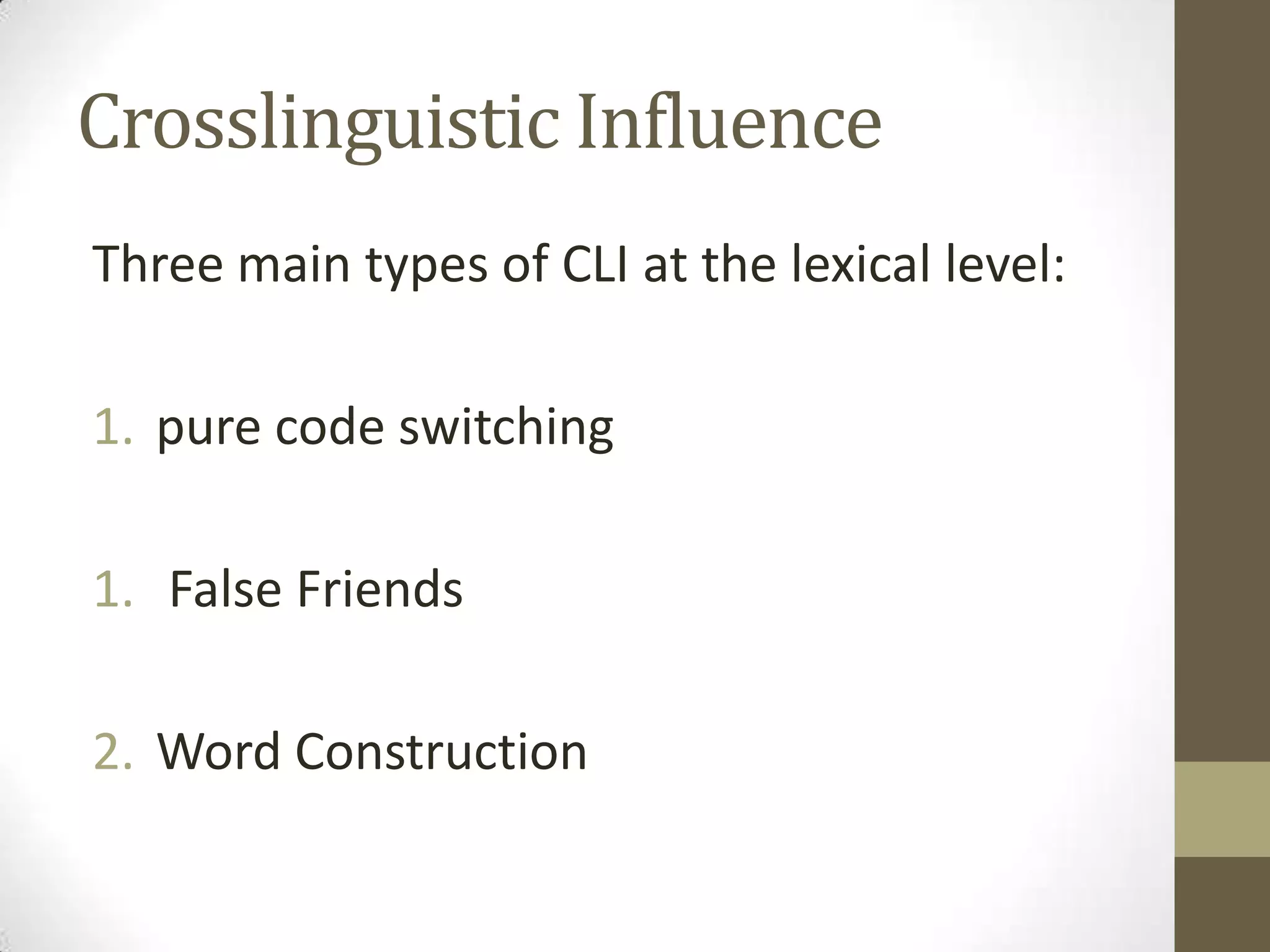 Crosslinguistic Influence
Three main types of CLI at the lexical level:

1. pure code switching

1. False Friends

2. Word Construction
 