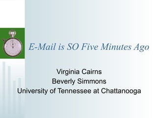 E-Mail is SO Five Minutes Ago Virginia Cairns Beverly Simmons University of Tennessee at Chattanooga 