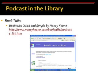  Book Talks
   Booktalks Quick and Simple by Nancy Keane
    http://www.nancykeane.com/booktalks/podcast
    s_list.htm
 