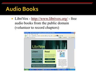    LibriVox - http://www.librivox.org/ - free
    audio books from the public domain
    (volunteer to record chapters)
 