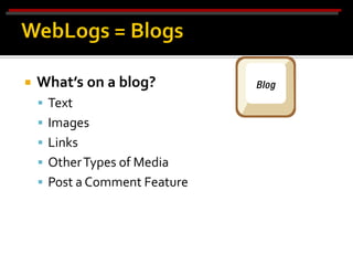    What’s on a blog?
     Text
     Images
     Links
     Other Types of Media
     Post a Comment Feature
 