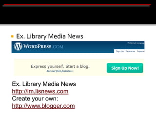    Ex. Library Media News
    http://lm.lisnews.com
    Create your own: http://www.blogger.com



Ex. Library Media News
http://lm.lisnews.com
Create your own:
http://www.blogger.com
 