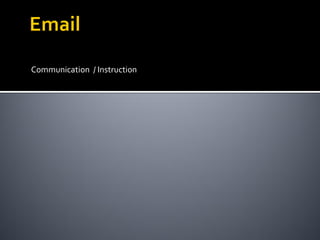 Communication / Instruction
 