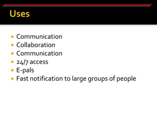    Communication
   Collaboration
   Communication
   24/7 access
   E-pals
   Fast notification to large groups of people
 