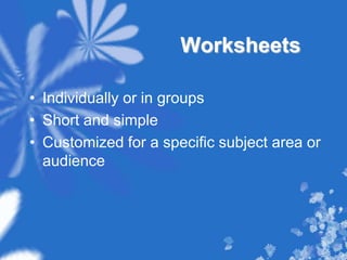 WorksheetsIndividually or in groupsShort and simpleCustomized for a specific subject area or audience