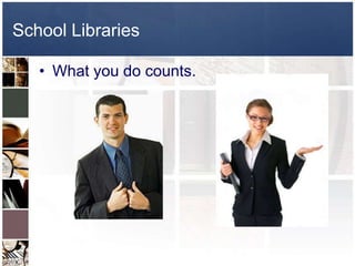 School LibrariesWhat you do counts.