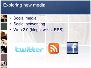 Exploring new mediaSocial mediaSocial networkingWeb 2.0 (blogs, wikis, RSS)