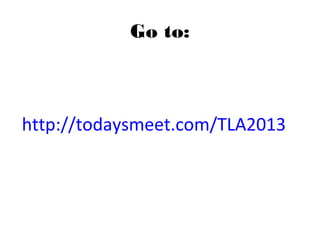 Go to:
http://todaysmeet.com/TLA2013
 