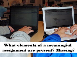 What elements of a meaningful
assignment are present? Missing?
 