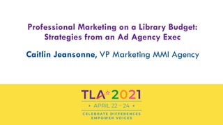 Caitlin Jeansonne, VP Marketing MMI Agency
Professional Marketing on a Library Budget:
Strategies from an Ad Agency Exec
 