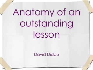 Anatomy of an
 outstanding
    lesson
    David Didau
 