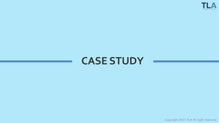 CASE STUDY
Copyright 2017 TLA All right reserved
 