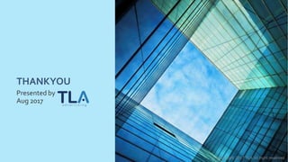 THANKYOU
Presented by
Aug 2017
Copyright 2017 TLA All right reserved
 