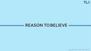 REASON TOBELIEVE
Copyright 2017 TLA All right reserved
 
