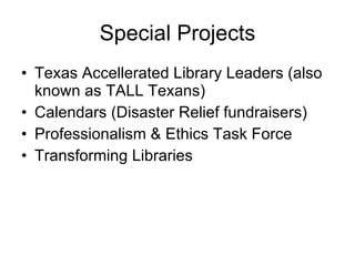 Special Projects <ul><li>Texas Accellerated Library Leaders (also known as TALL Texans) </li></ul><ul><li>Calendars (Disas...