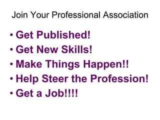 Join Your Professional Association <ul><li>Get Published! </li></ul><ul><li>Get New Skills! </li></ul><ul><li>Make Things ...