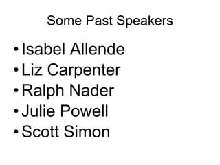 Some Past Speakers <ul><li>Isabel Allende </li></ul><ul><li>Liz Carpenter </li></ul><ul><li>Ralph Nader </li></ul><ul><li>...