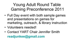 Young Adult Round Table  Gaming Preconference 2011 <ul><li>Full Day event with both sample games and presentations on game...
