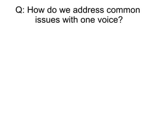 Q: How do we address common  issues with one voice? 
