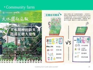• Community farm
Is planting food in public space possible? 28
 