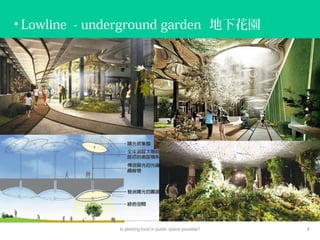• Lowline - underground garden 地下花園
Is planting food in public space possible? 6
 