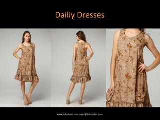 Dailiy Dresses
www.tuluakkoc.com sales@tuluakkoc.com
 