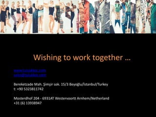 Wishing to work together …
www.tuluakkoc.com
sales@tulukkoc.com
Bereketzade Mah. Şimşir sok. 15/3 Beyoğlu/İstanbul/Turkey
t: +90 5323811742
Mosterdhof 204 - 6931AT Westervoortt Arnhem/Netherland
+31 (6) 13938947
 